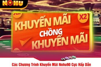 Khuyến mãi Nohu90 – Tổng hợp các ưu đãi hấp dẫn nhất cho bet thủ