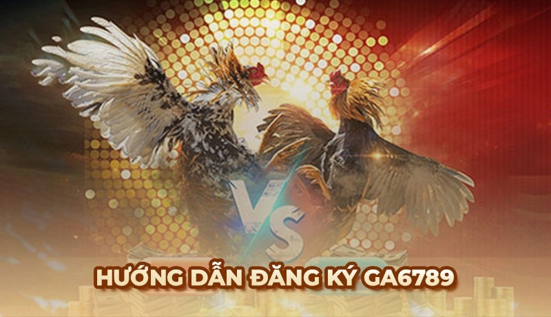Hướng dẫn đăng ký tài khoản Ga6789 nhanh chóng và đơn giản