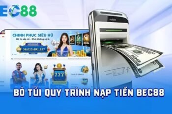 Cách nạp tiền BEC88 an toàn, tiện lợi chỉ trong 1 phút