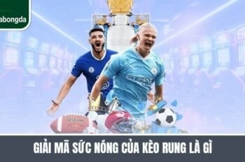 Kèo Rung Là Gì? Tất Tần Tật Kiến Thức Bóng Đá Bạn Nên Biết